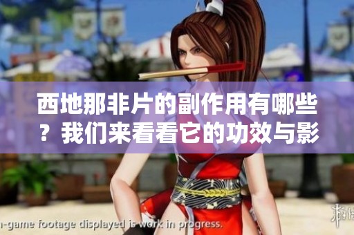 西地那非片的副作用有哪些？我们来看看它的功效与影响。