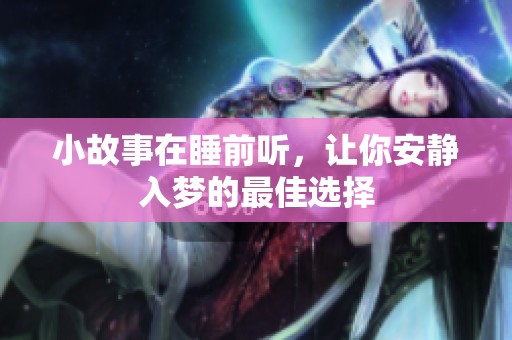 小故事在睡前听，让你安静入梦的最佳选择