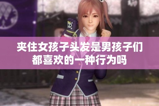 夹住女孩子头发是男孩子们都喜欢的一种行为吗