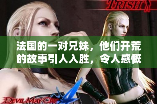 法国的一对兄妹，他们开荒的故事引人入胜，令人感慨万千。