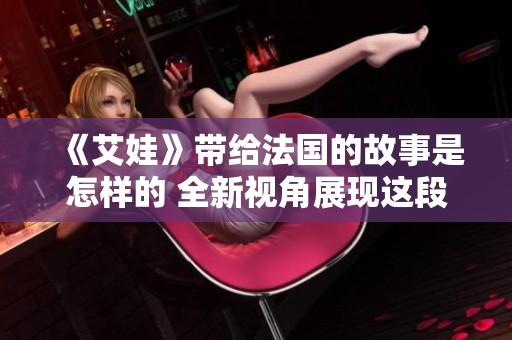 《艾娃》带给法国的故事是怎样的 全新视角展现这段旅程
