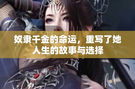 奴隶千金的命运，重写了她人生的故事与选择