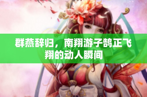 群燕辞归，南翔游子鹄正飞翔的动人瞬间