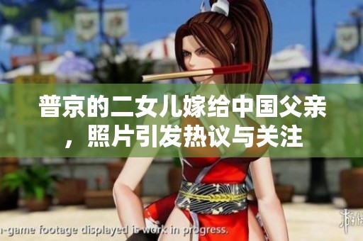 普京的二女儿嫁给中国父亲，照片引发热议与关注