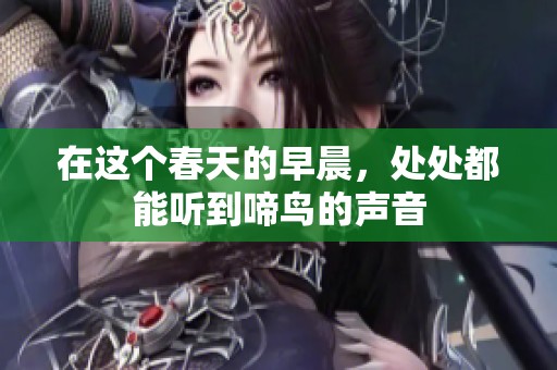 在这个春天的早晨，处处都能听到啼鸟的声音