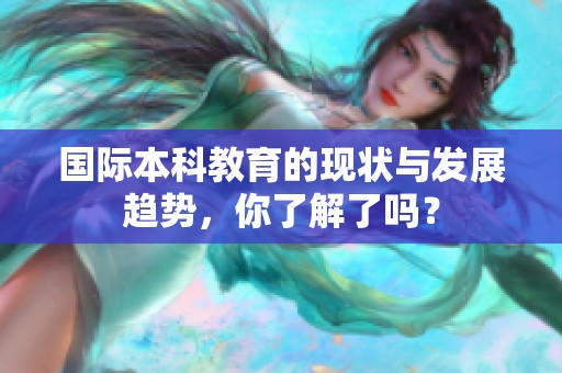 国际本科教育的现状与发展趋势，你了解了吗？