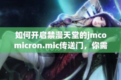 如何开启禁漫天堂的jmcomicron.mic传送门，你需要注意哪些步骤？