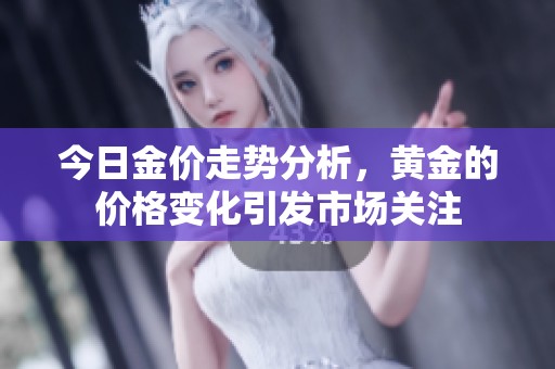今日金价走势分析，黄金的价格变化引发市场关注