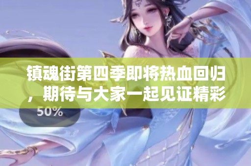 镇魂街第四季即将热血回归，期待与大家一起见证精彩故事！