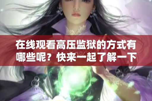 在线观看高压监狱的方式有哪些呢？快来一起了解一下吧！