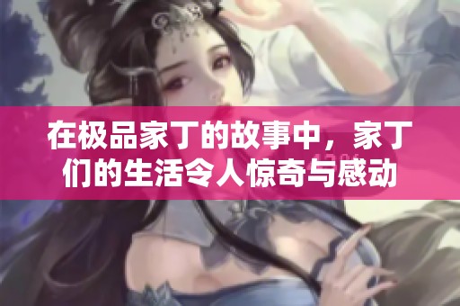 在极品家丁的故事中，家丁们的生活令人惊奇与感动