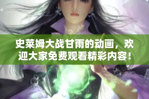 史莱姆大战甘雨的动画，欢迎大家免费观看精彩内容！