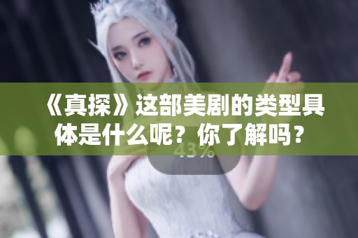 《真探》这部美剧的类型具体是什么呢？你了解吗？