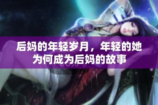 后妈的年轻岁月，年轻的她为何成为后妈的故事