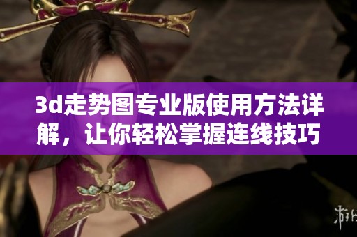 **走势图专业版使用方法详解，让你轻松掌握连线技巧