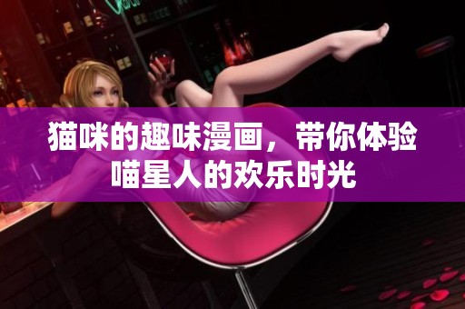 猫咪的趣味漫画，带你体验喵星人的欢乐时光