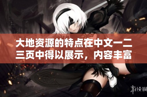 大地资源的特点在中文一二三页中得以展示，内容丰富且引人关注