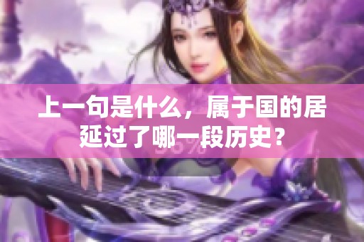 上一句是什么，属于国的居延过了哪一段历史？