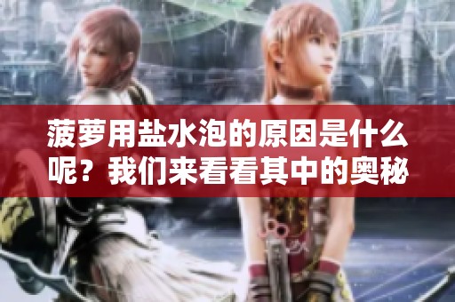 菠萝用盐水泡的原因是什么呢？我们来看看其中的奥秘吧！