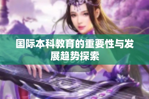 国际本科教育的重要性与发展趋势探索