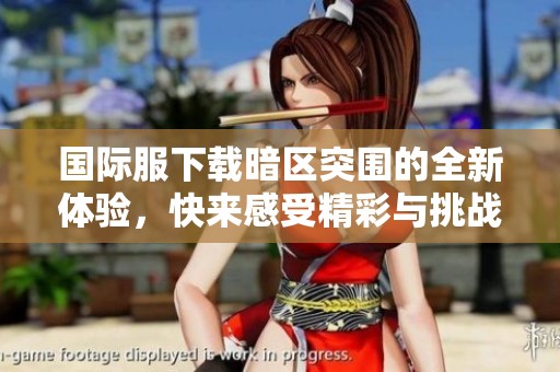 国际服下载暗区突围的全新体验，快来感受精彩与挑战！