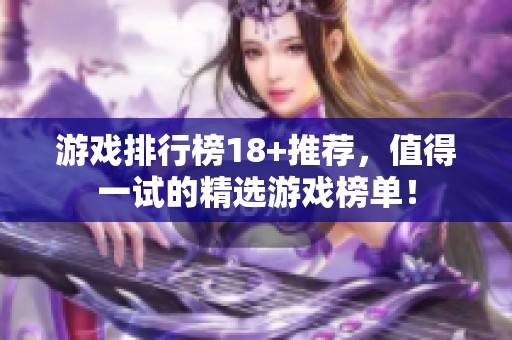 游戏排行榜18+推荐，值得一试的精选游戏榜单！