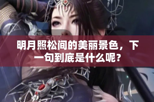 明月照松间的美丽景色，下一句到底是什么呢？