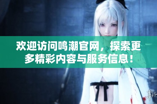 欢迎访问鸣潮官网，探索更多精彩内容与服务信息！