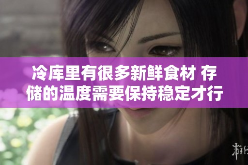 冷库里有很多新鲜食材 存储的温度需要保持稳定才行