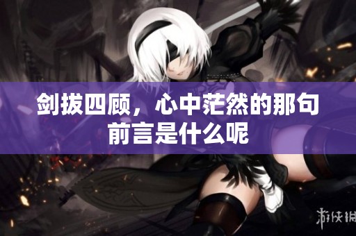 剑拔四顾，心中茫然的那句前言是什么呢