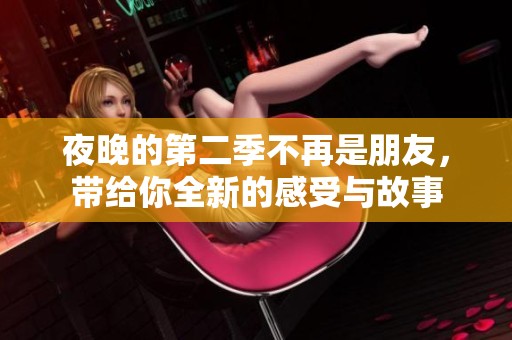 夜晚的第二季不再是朋友，带给你全新的感受与故事
