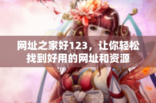 网址之家好123，让你轻松找到好用的网址和资源