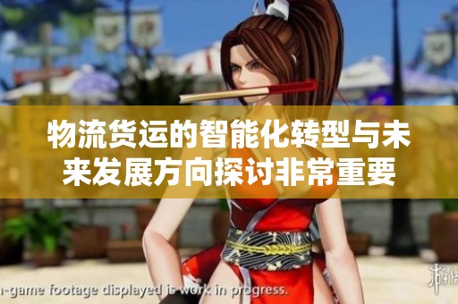 物流货运的智能化转型与未来发展方向探讨非常重要