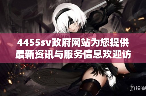 4455sv政府网站为您提供最新资讯与服务信息欢迎访问www。