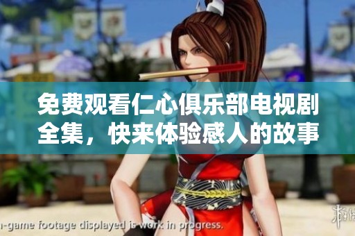 免费观看仁心俱乐部电视剧全集，快来体验感人的故事吧