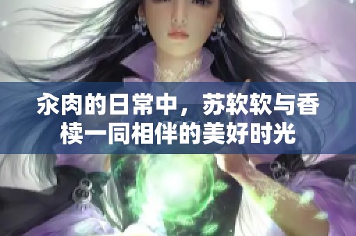 汆肉的日常中，苏软软与香椟一同相伴的美好时光