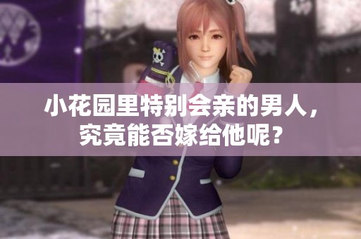小花园里特别会亲的男人，究竟能否嫁给他呢？