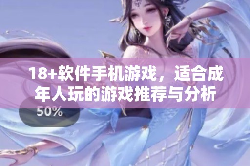 18+软件手机游戏，适合成年人玩的游戏推荐与分析