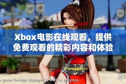 Xbox电影在线观看，提供免费观看的精彩内容和体验