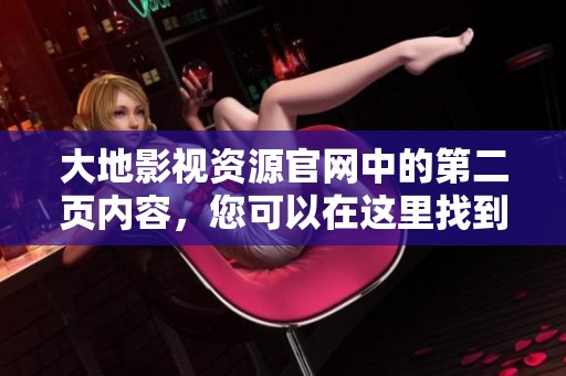 大地影视资源官网中的第二页内容，您可以在这里找到相关影视资源。