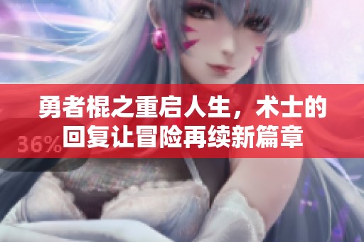勇者棍之重启人生，术士的回复让冒险再续新篇章