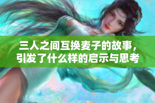 三人之间互换麦子的故事，引发了什么样的启示与思考呢
