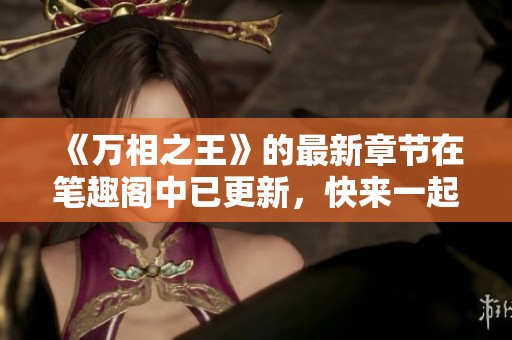 《万相之王》的最新章节在笔趣阁中已更新，快来一起阅读吧！