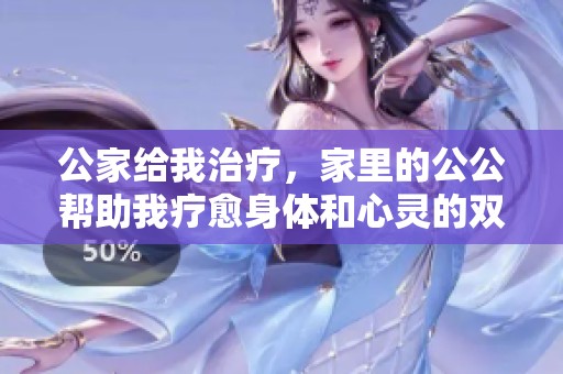 公家给我治疗，家里的公公帮助我疗愈身体和心灵的双重疾病