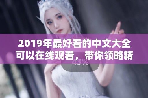 2019年最好看的中文大全可以在线观看，带你领略精彩绝伦的影视作品
