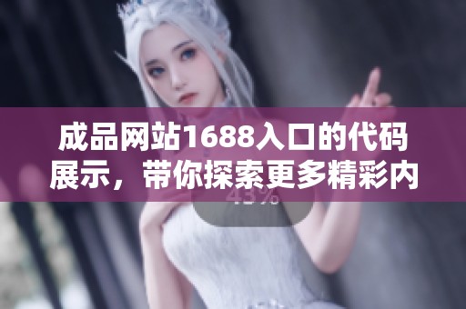 成品网站1688入口的代码展示，带你探索更多精彩内容与功能。