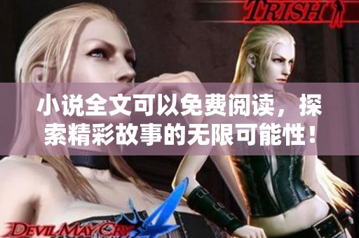 小说全文可以免费阅读，探索精彩故事的无限可能性！