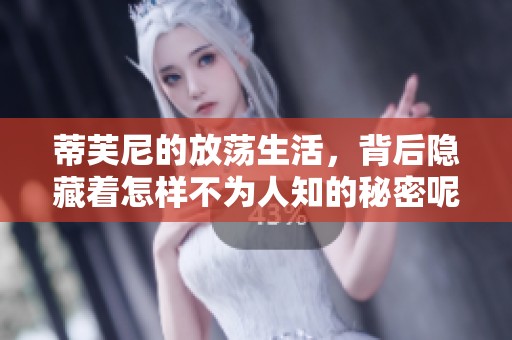 蒂芙尼的放荡生活，背后隐藏着怎样不为人知的秘密呢？