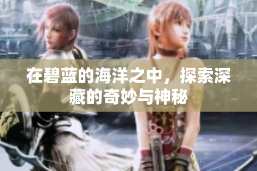 在碧蓝的海洋之中，探索深藏的奇妙与神秘