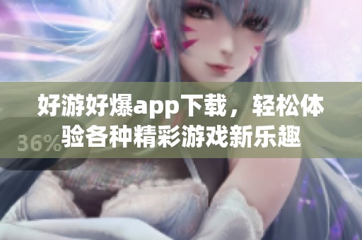 好游好爆app下载，轻松体验各种精彩游戏新乐趣